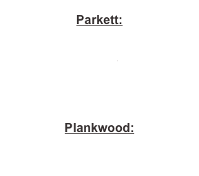 Parkett:
Drüsedau
Karelia
Trumpf
Admonter
Henjes

Plankwood:
Project Floors
Adramaq